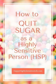 As an Highly Sensitive Person (HSP), my psychological and physical attachment to sugar was real. Sugar soothes stress by slowing the production of stress hormones and releasing a feel-good neurotransmitter. But eating sugar makes HSPs more anxious and vulnerable.  Here are 14 tips for getting sugar out of your life once and for all.#quitsugar #hsp Highly Sensitive Person Tips, Highly Sensitive Person Tattoo, Quiting Sugar, Quitting Sugar, Funny Friday, Psychology Jokes, Quit Sugar