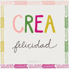 the words crea felicidad are written in different colors and font on a white background