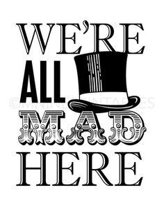 we're all mad here with a top hat and mustache on the bottom text reads,