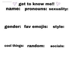 some type of text that is in the middle of two different words, one says get to know me name pronous sexuality gender fav emojis style cool things random socials