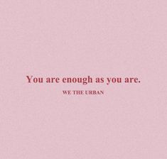 a pink background with the words you are enough as you are, we the urban