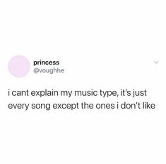 the text on the tweet says princess @youghe i can't explain my music type, it's just every song except the ones i don'm