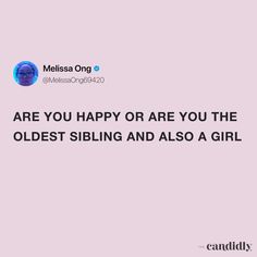 the text reads, are you happy or are you the oldest sibling and also a girl?