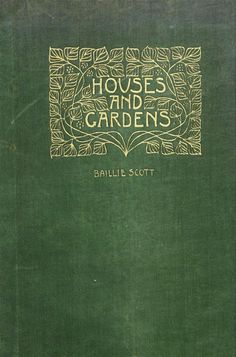 the front cover of houses and gardens by ballie scott, with gold lettering on green paper