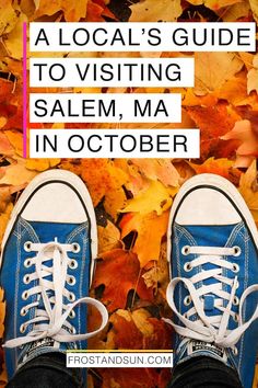 a person's feet in blue sneakers on top of leaves with text overlay that reads a local's guide to visiting salem, ma in october