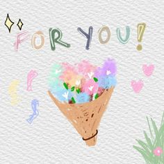 a bouquet of flowers with the words for you written on it in multicolored letters