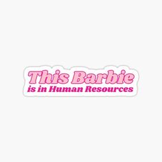 this barbie is in human resources sticker on a white background with pink lettering that reads,'this barbie is in human resources '