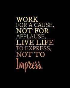 a quote that says work for a cause not for applaue, live life to express