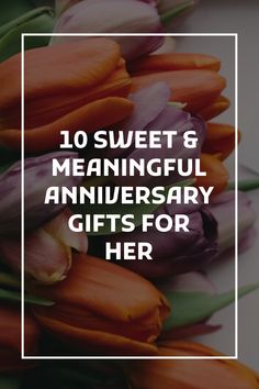 tulips with the words 10 sweet and meaningful anniversary gifts for her