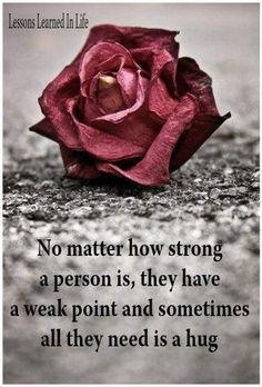 a pink rose sitting on the ground with a quote above it that reads, no matter how strong a person is, they have a weak point and sometimes all they need