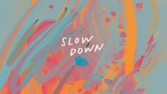 an abstract painting with the words slow down on it