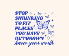 the words stop shrinking to fit places you have thrown know your worth and butterflies