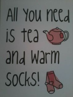 a sign that says all you need is tea and warm socks