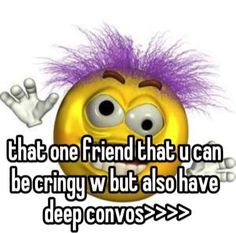 a smiley face with purple hair on it and the words that one friend that i can be