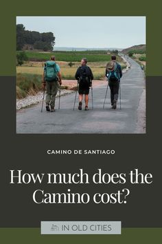 three people walking down the road with backpacks on their backs, and text that reads how much does the camino cost?