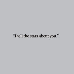 an image with the words i tell the stars about you in black on a gray background