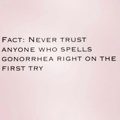 a pink background with the words fact never trust anyone who spells gonorhea right on the first try