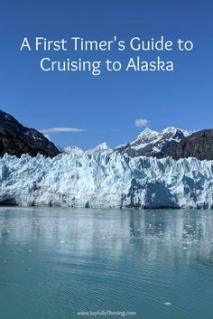 a glacier with text overlay that reads a first timer's guide to cruising to alaska