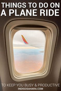 an airplane window with the words, things to do on a plane ride to keep you busy & produtive