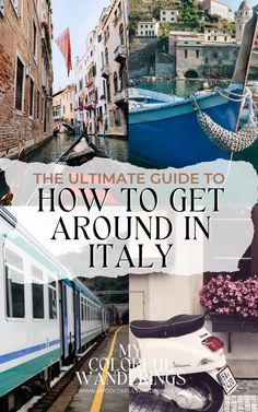 the ultimate guide to how to get around in italy with pictures and text overlays