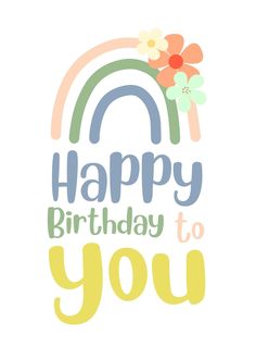 the words happy birthday to you are written in rainbows and flowers on a white background