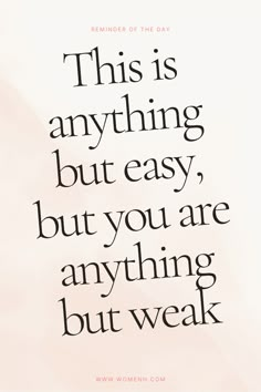 a quote that reads, this is anything but easy, but you are anything but weak