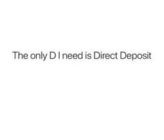 the only d i need is direct deposit text on a white background that reads, they only need direct deposit