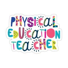 sticker with the words physical education teacher written in bright colors on it's side