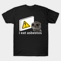 I Eat Asbestos Funny Cursed Sad Hamster Meme -- Choose from our vast selection of Crewneck and V-Neck T-Shirts to match with your favorite design to make the perfect graphic T-Shirt. Pick your favorite: Classic, Boxy, Tri-Blend, V-Neck, or Premium. Customize your color! For men and women. Cursed Clothing, Cursed Shirts, Funny Cursed, Hamster Meme, I Get Money