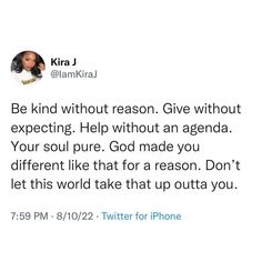 a tweet with the caption'be kind without reason give without expecting help without an agenda your soul pure god made you different like that for a reason don '