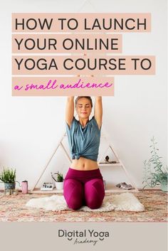 a woman sitting on the floor holding up a sign that says how to launch your online yoga course to a small audience