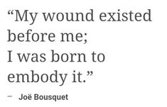 a quote from joe bousquet that says, my wound excited before me i was born to embody it