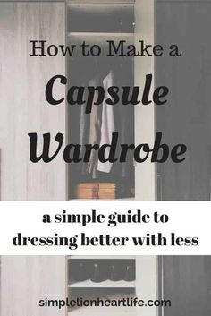 an open closet with the words how to make a capsule wardrobe