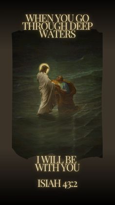 an image of jesus in the water with words above it that says, when you go through deep waters i will be with you