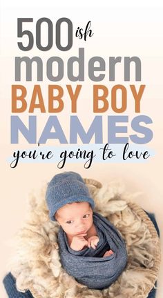 a baby in a blue hat and blanket with the words, 500 modern baby boy names you're going to love