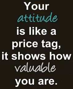 a quote that reads your attitude is like a price tag, it shows how valuable you are