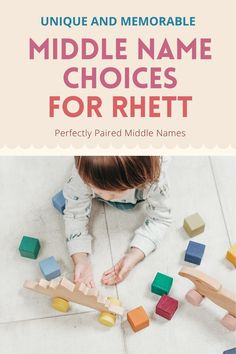 a young child playing with wooden blocks on the floor and text that reads unique and memorable middle name choices for rhett