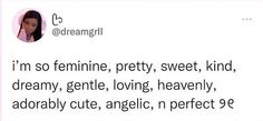 an image of a woman's tweet with the caption that reads i'm so feminine, pretty, sweet, kind of dream