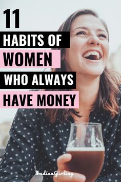 a woman laughing and holding a glass of beer with the words 11 habitts of women who always have money