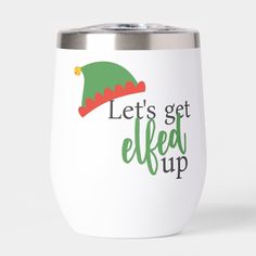 a white wine cup with an elf hat on it that says let's get elked up