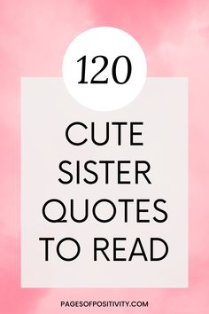 a pin that says in a large font 120 Cute Sister Quotes to Read Sister Quotes Meaningful Short Funny, Sisters Quotes Meaningful, Quotes About Sisters Love, Dear Sister Quotes, Quotes For My Sister, Quotes About Sisters Bond, Sister Quotes Short, Sisters Love Quotes, Short Sister Quotes