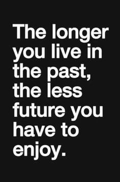 a black and white quote with the words, the longer you live in the past, the less future you have to enjoy