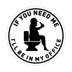 a sticker that says if you need me, i'll be in my office