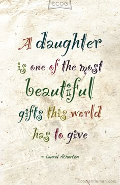 a quote that reads, a daughter is one of the most beautiful gifts this world has to give