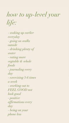 White background and in green lighting says how to level up your life waking up earlier every day going on walks outside drinking plenty of water eating more vegetable and Whole Foods journaling every day exercising 3 to 6 times a week working out to feel good not look good positive affirmations every day being on your phone less Health Wellness Aesthetic Pictures, Romantasize Life Aesthetic, Clean Girl Lockscreen, Productive Girl Aesthetic, Lifestyle Blogger Aesthetic, Health Photos, Clean Space