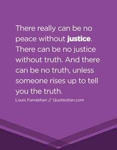 an image with the quote there really can be no peace without justice, there can be no justice without truth and there can't be truth, unless someone rises up to tell you the truth