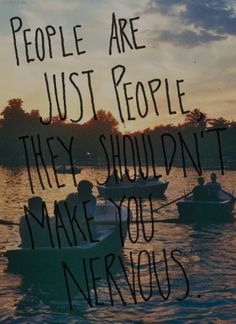 people are just people they shouldn't make you nervous