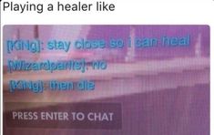 a screen shot of a text message that reads, playing a hear like king stay close so i can heal wizardplantist no kling then die press enter to chat