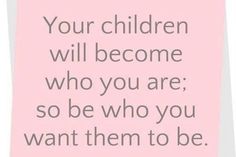 a pink poster with the words, your children will become who you are so be who you want them to be