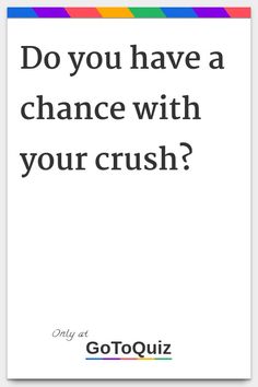 a quote that reads do you have a chance with your crush? only at gloquiz